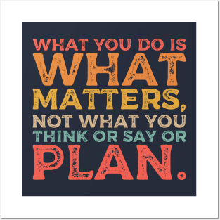 What you do is what matters, not what you think or say or plan, Inspirational words. Posters and Art